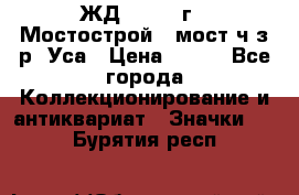 1.1) ЖД : 1979 г - Мостострой 6 мост ч/з р. Уса › Цена ­ 389 - Все города Коллекционирование и антиквариат » Значки   . Бурятия респ.